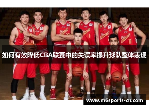 如何有效降低CBA联赛中的失误率提升球队整体表现