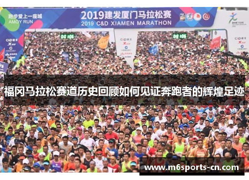 福冈马拉松赛道历史回顾如何见证奔跑者的辉煌足迹