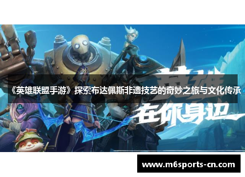 《英雄联盟手游》探索布达佩斯非遗技艺的奇妙之旅与文化传承
