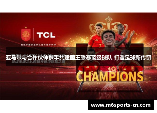 亚马尔与合作伙伴携手共建国王联赛顶级球队 打造足球新传奇