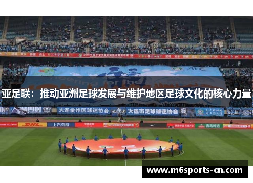 亚足联：推动亚洲足球发展与维护地区足球文化的核心力量